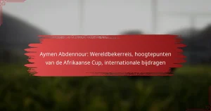 Aymen Abdennour: Wereldbekerreis, hoogtepunten van de Afrikaanse Cup, internationale bijdragen