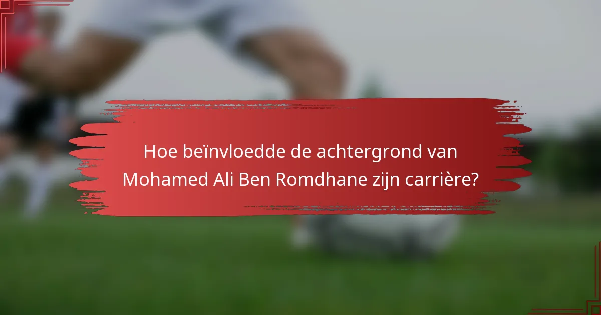 Hoe beïnvloedde de achtergrond van Mohamed Ali Ben Romdhane zijn carrière?