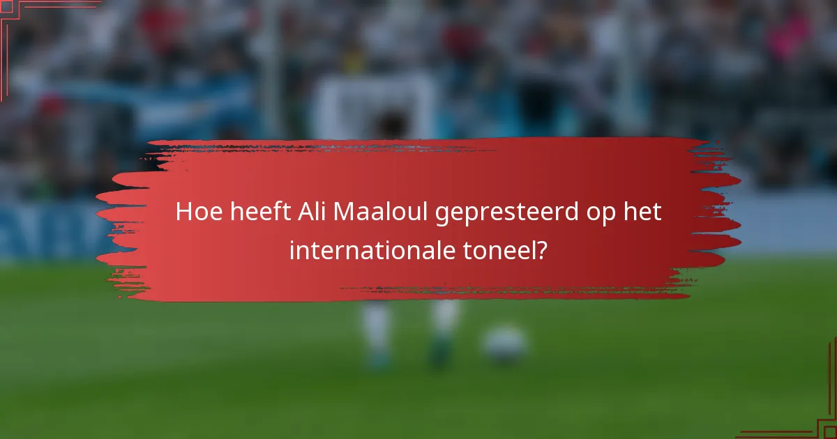 Hoe heeft Ali Maaloul gepresteerd op het internationale toneel?