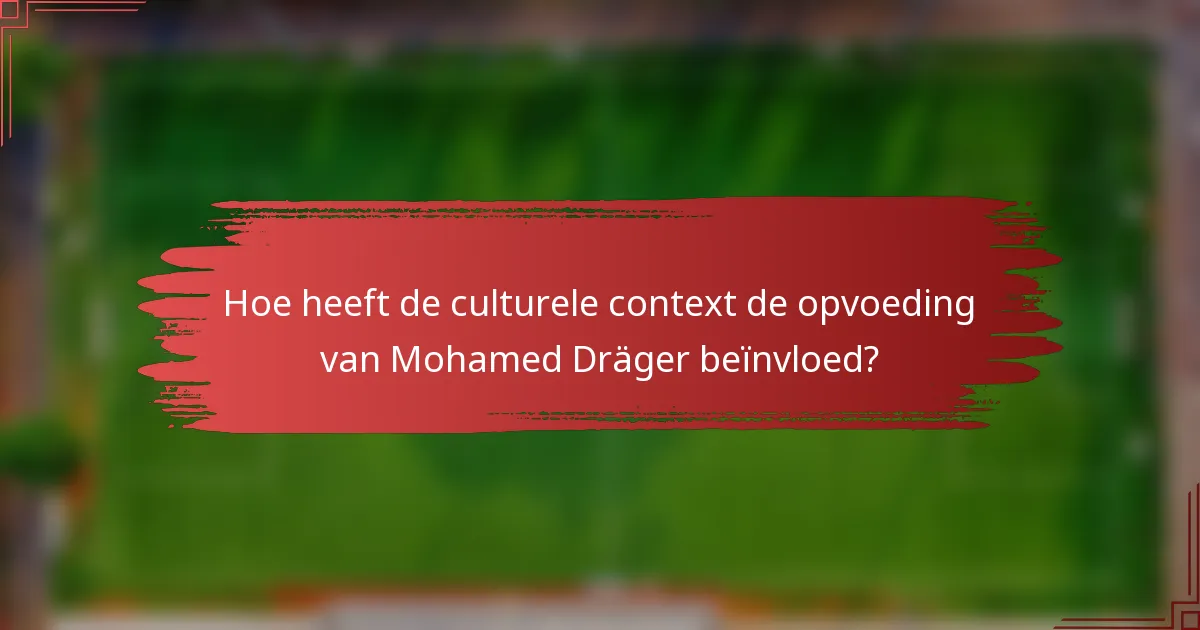 Hoe heeft de culturele context de opvoeding van Mohamed Dräger beïnvloed?