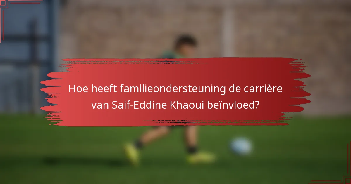 Hoe heeft familieondersteuning de carrière van Saif-Eddine Khaoui beïnvloed?