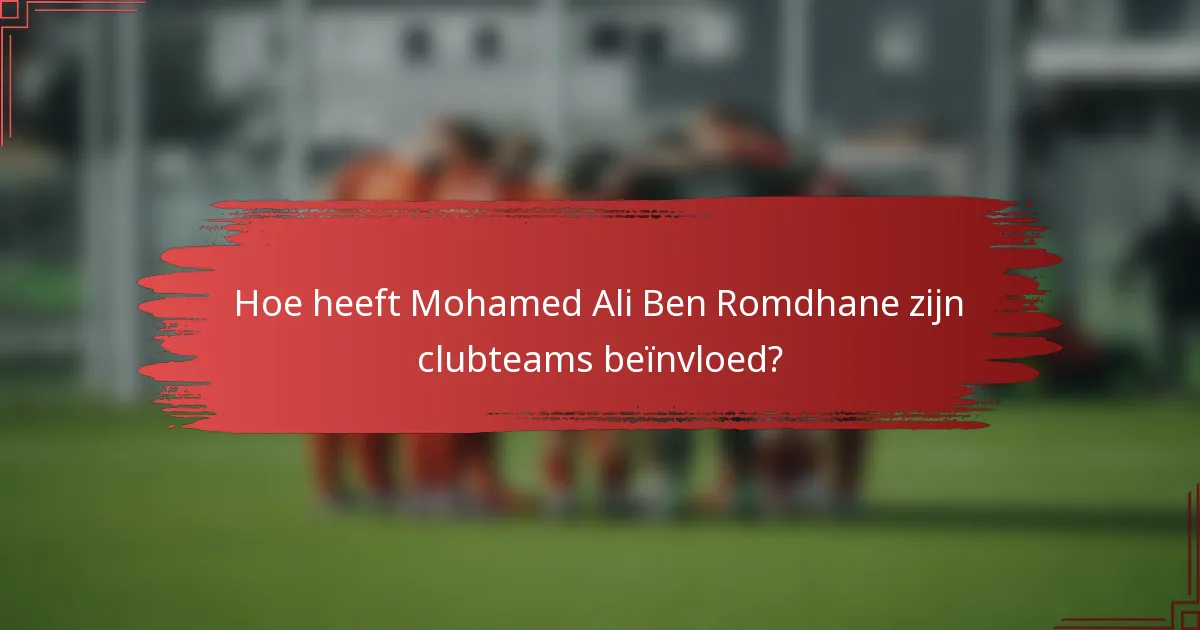 Hoe heeft Mohamed Ali Ben Romdhane zijn clubteams beïnvloed?