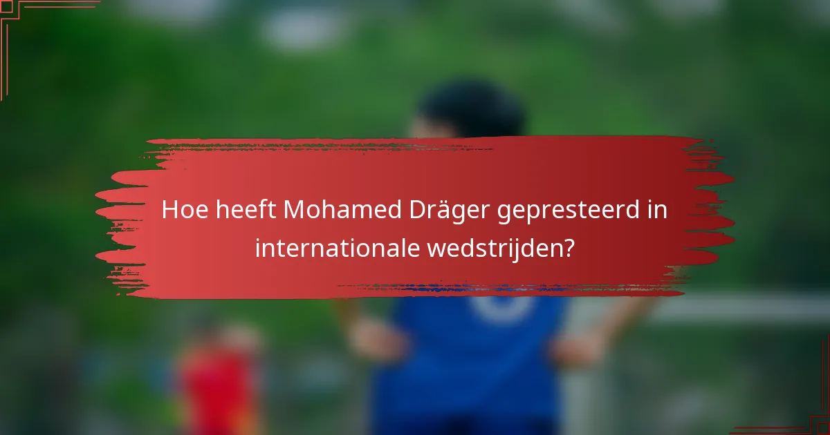 Hoe heeft Mohamed Dräger gepresteerd in internationale wedstrijden?