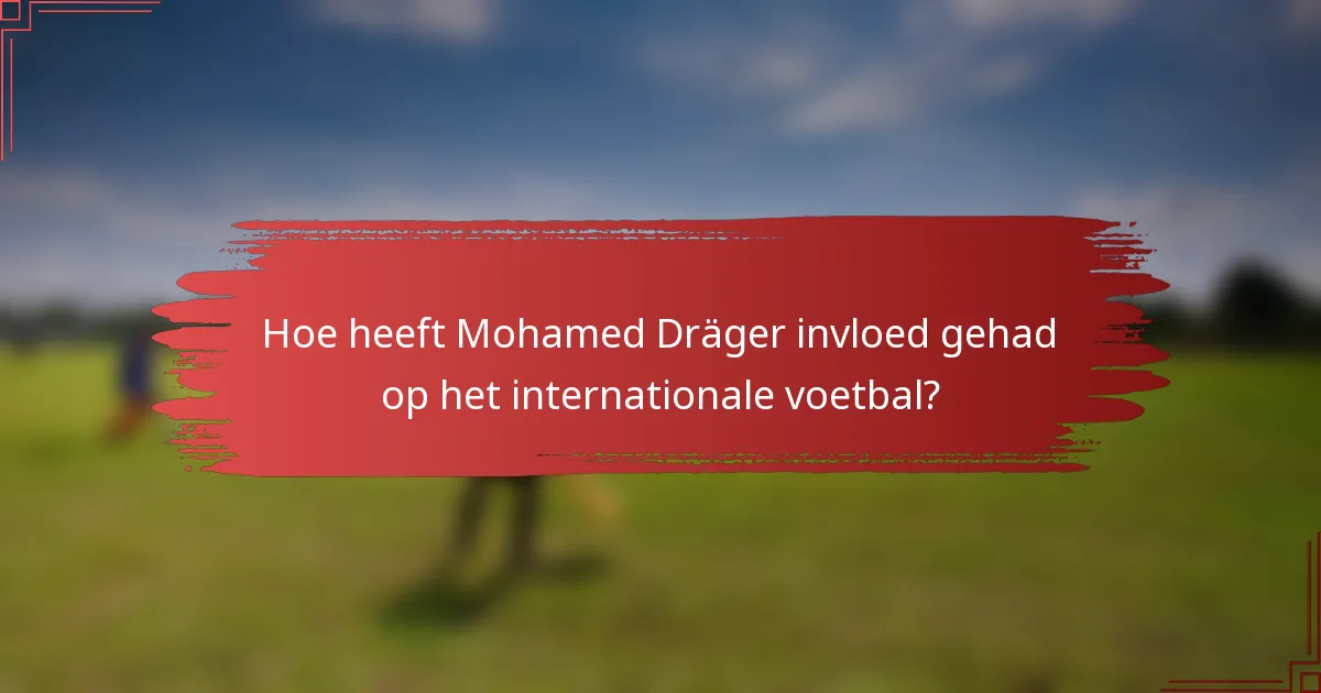 Hoe heeft Mohamed Dräger invloed gehad op het internationale voetbal?