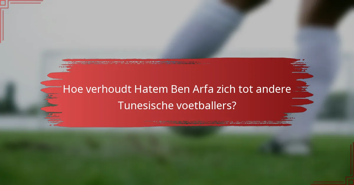 Hoe verhoudt Hatem Ben Arfa zich tot andere Tunesische voetballers?