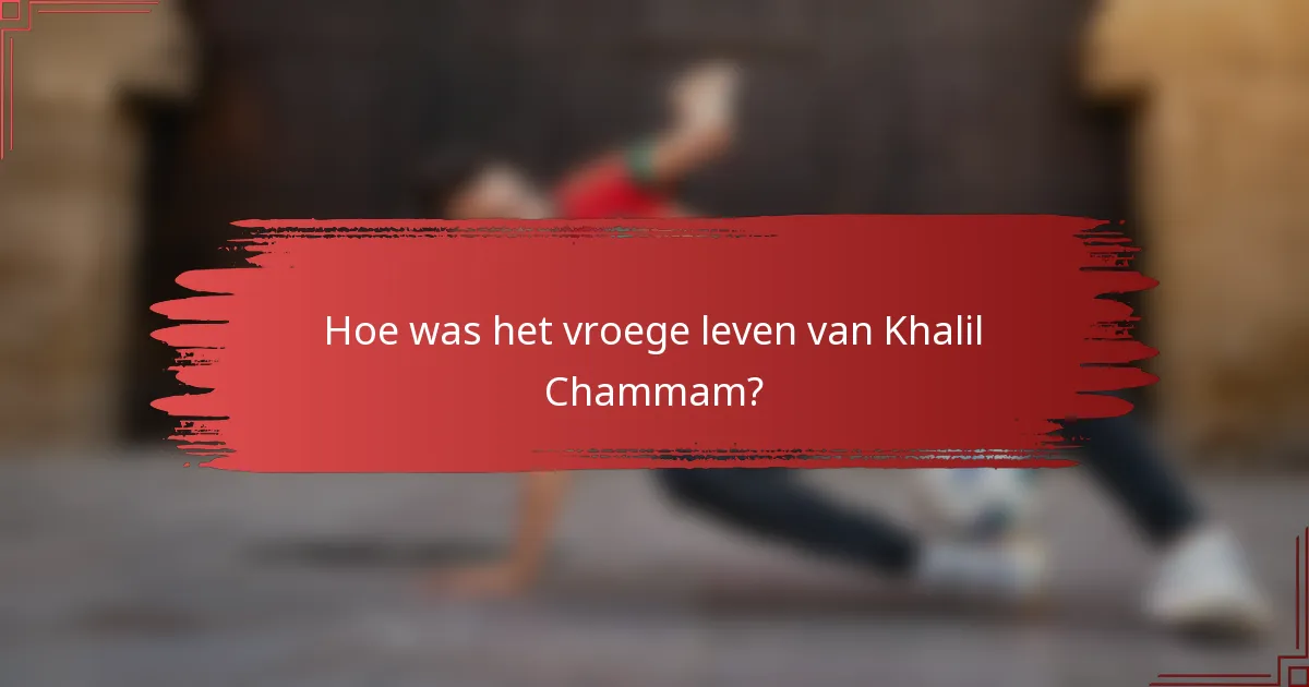 Hoe was het vroege leven van Khalil Chammam?