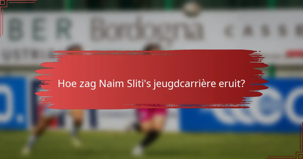 Hoe zag Naim Sliti's jeugdcarrière eruit?