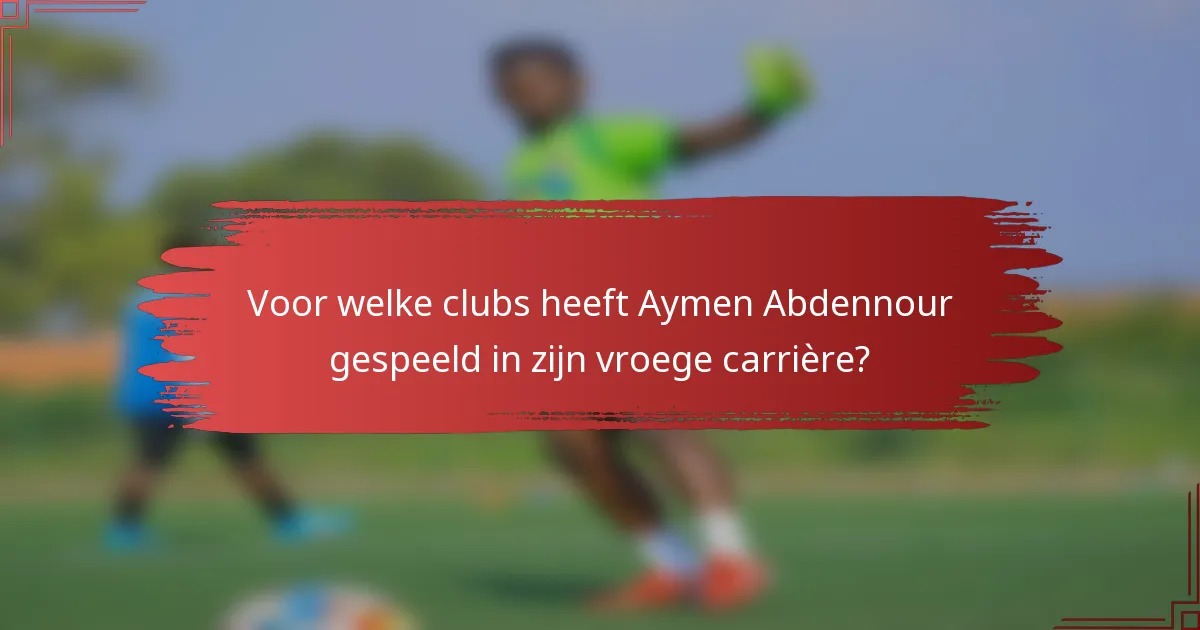 Voor welke clubs heeft Aymen Abdennour gespeeld in zijn vroege carrière?