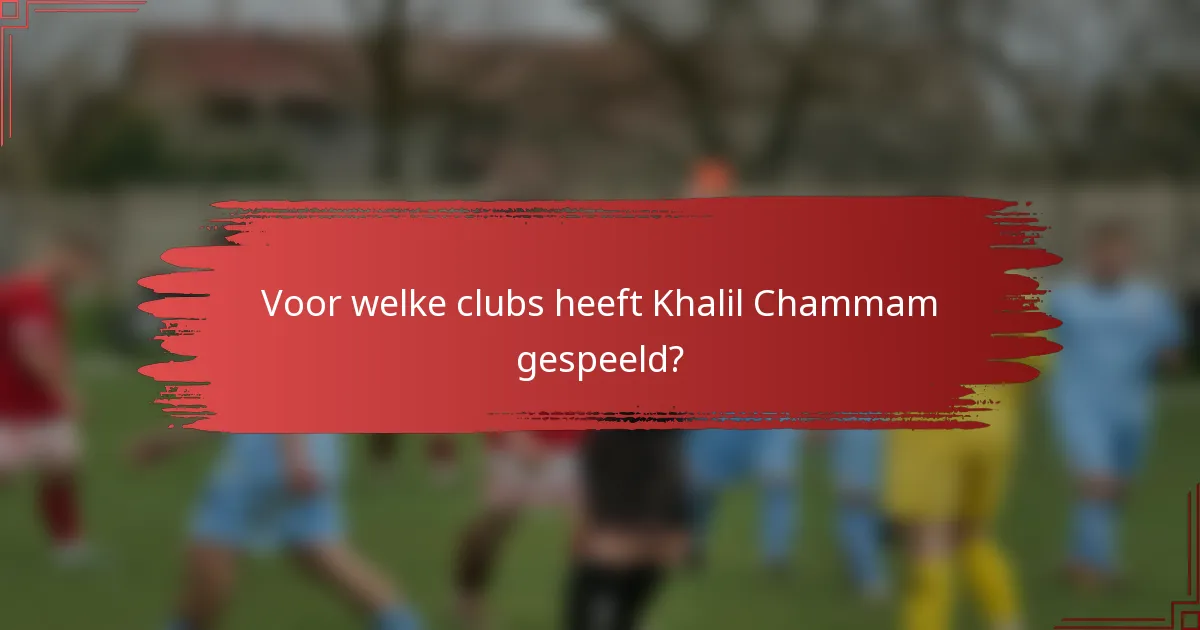 Voor welke clubs heeft Khalil Chammam gespeeld?