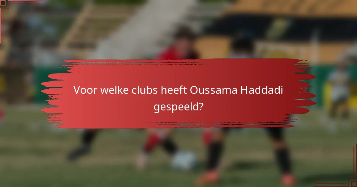 Voor welke clubs heeft Oussama Haddadi gespeeld?