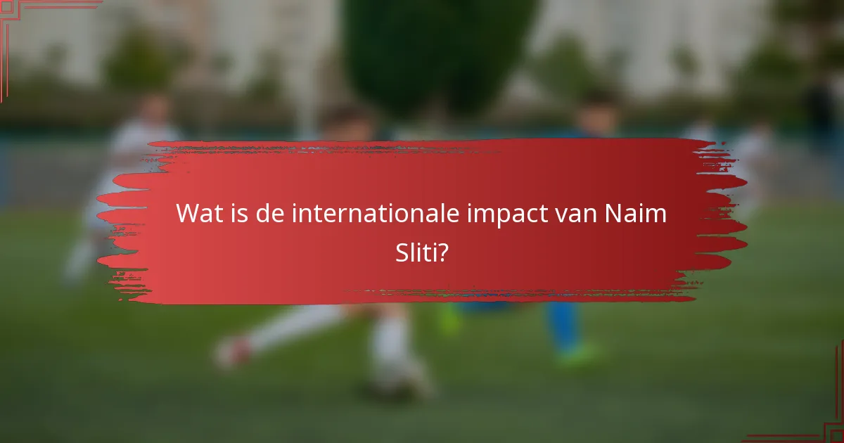 Wat is de internationale impact van Naim Sliti?