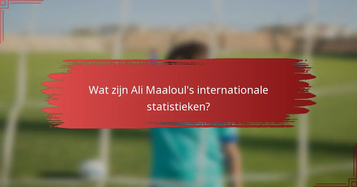 Wat zijn Ali Maaloul's internationale statistieken?