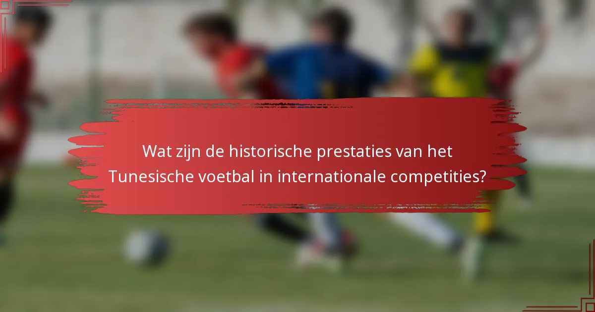 Wat zijn de historische prestaties van het Tunesische voetbal in internationale competities?