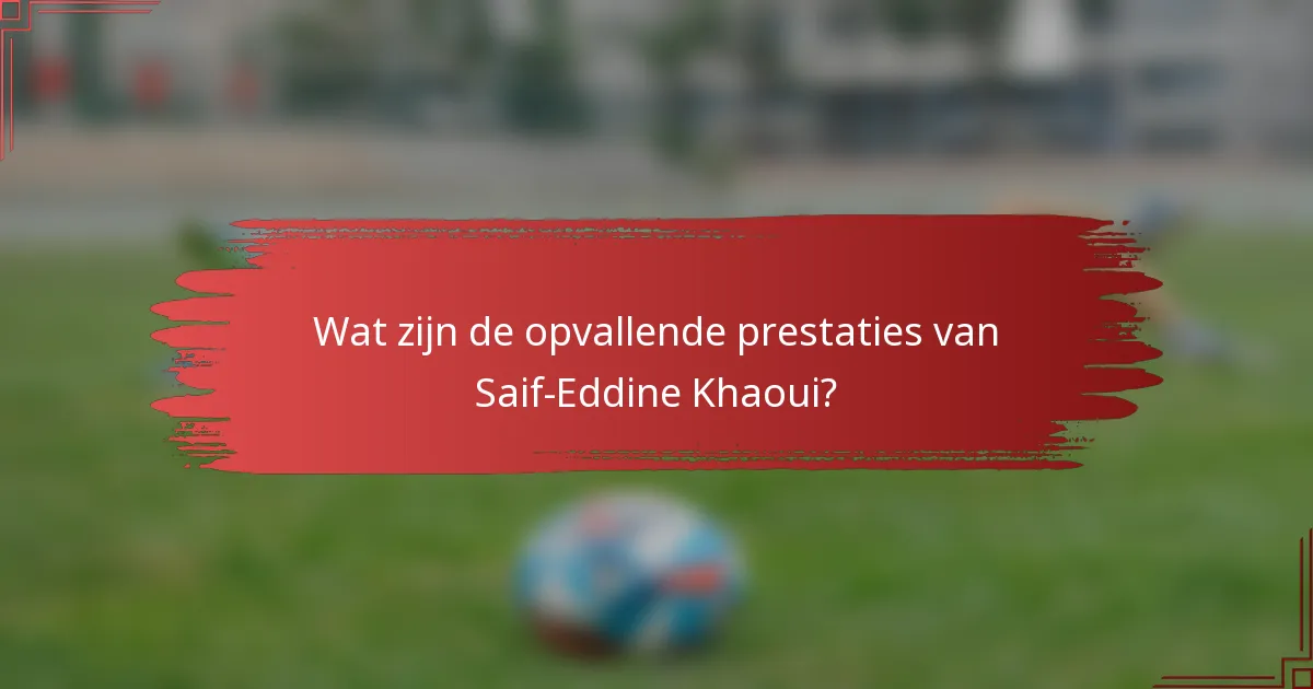 Wat zijn de opvallende prestaties van Saif-Eddine Khaoui?