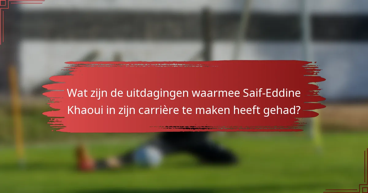 Wat zijn de uitdagingen waarmee Saif-Eddine Khaoui in zijn carrière te maken heeft gehad?