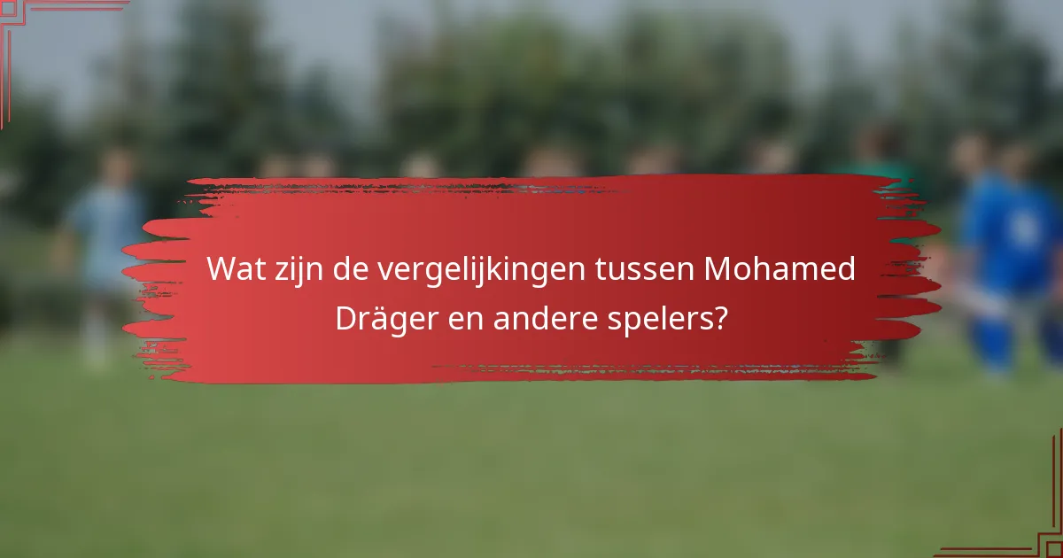 Wat zijn de vergelijkingen tussen Mohamed Dräger en andere spelers?