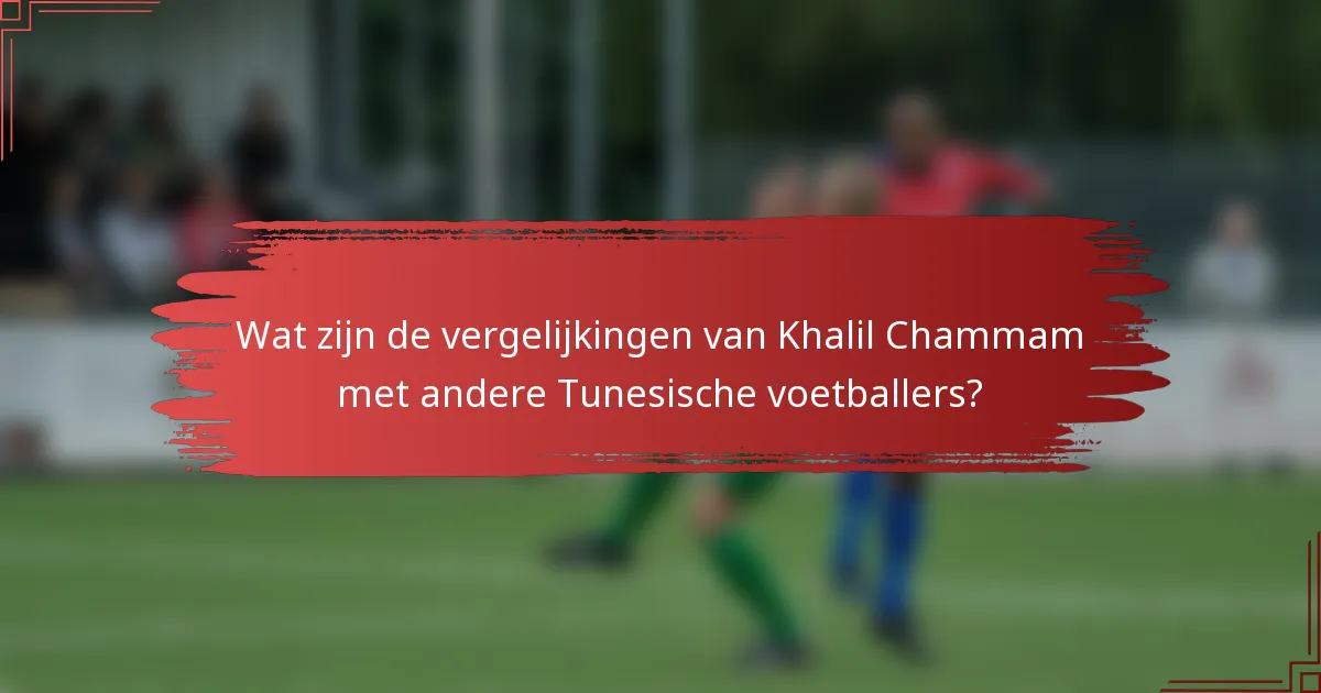Wat zijn de vergelijkingen van Khalil Chammam met andere Tunesische voetballers?