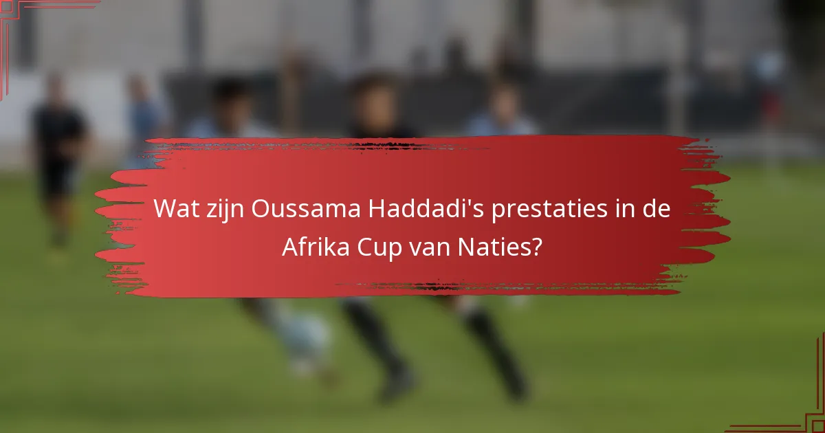 Wat zijn Oussama Haddadi's prestaties in de Afrika Cup van Naties?