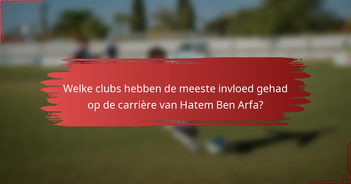 Welke clubs hebben de meeste invloed gehad op de carrière van Hatem Ben Arfa?