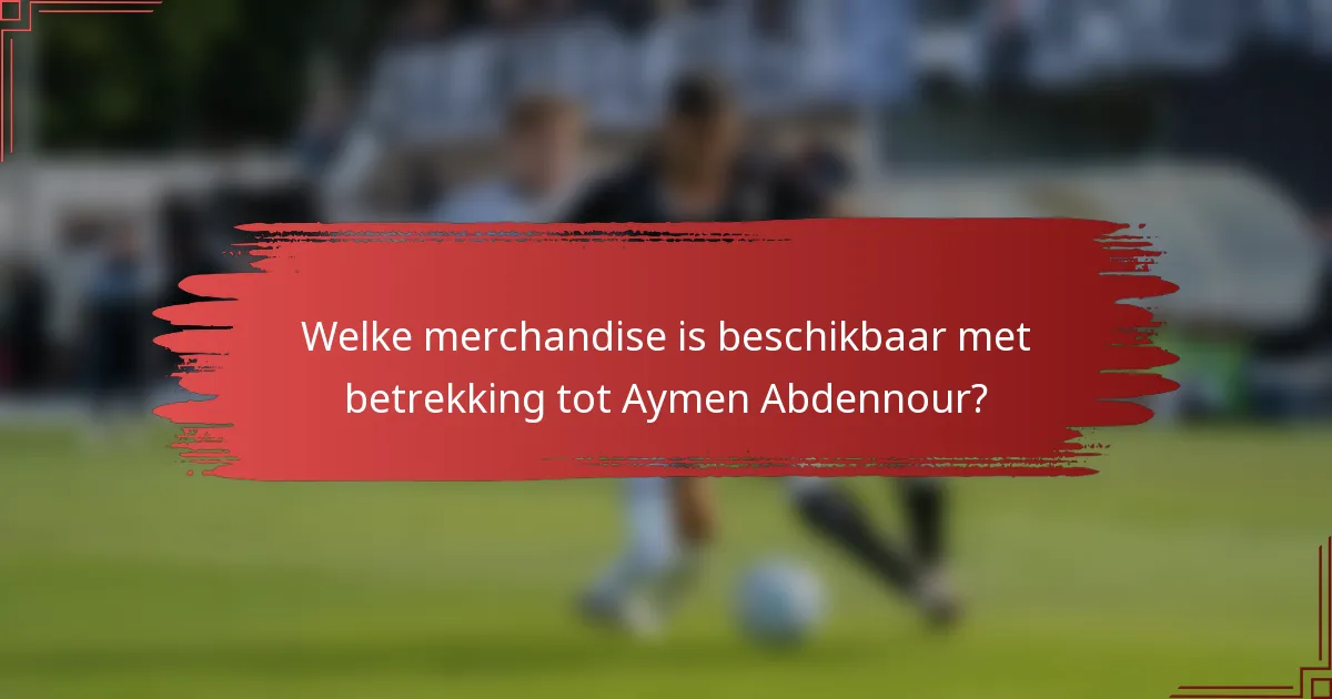 Welke merchandise is beschikbaar met betrekking tot Aymen Abdennour?