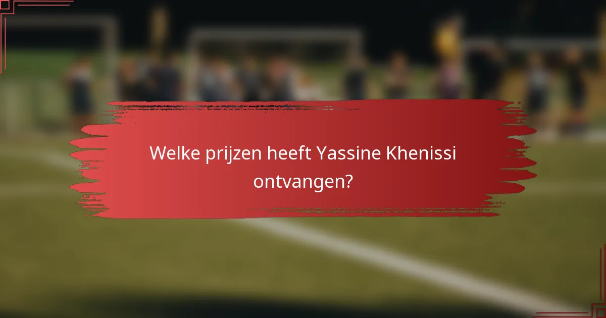 Welke prijzen heeft Yassine Khenissi ontvangen?