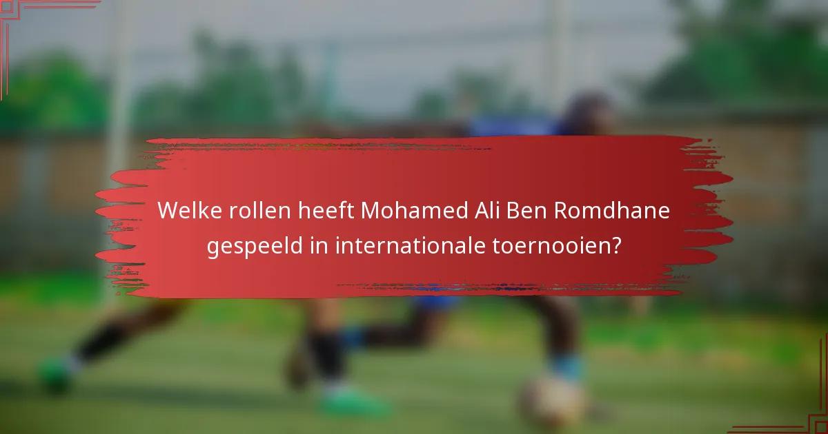 Welke rollen heeft Mohamed Ali Ben Romdhane gespeeld in internationale toernooien?